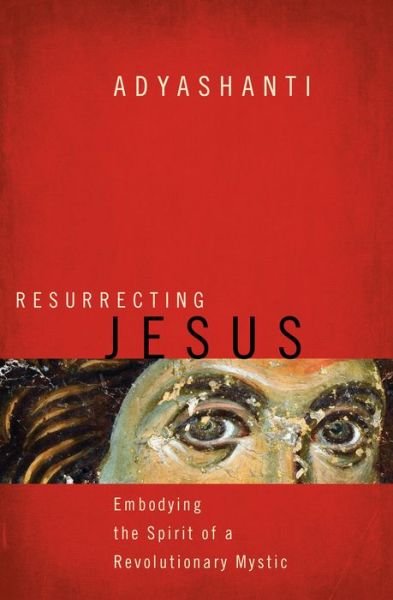 Cover for Adyashanti · Resurrecting Jesus: Embodying the Spirit of a Revolutionary Mystic (Paperback Book) [Reprint edition] (2016)