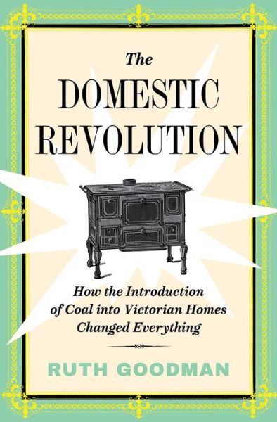 Cover for Ruth Goodman · The Domestic Revolution - How the Introduction of Coal into Victorian Homes Changed Everything (Hardcover Book) (2020)