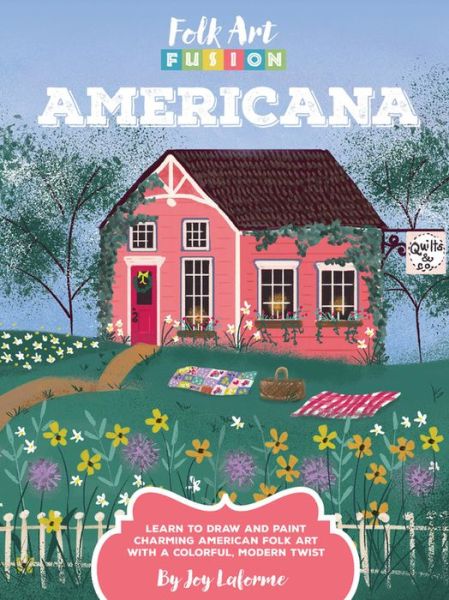 Folk Art Fusion: Americana: Learn to draw and paint charming American folk art with a colorful, modern twist - Folk Art Fusion - Joy Laforme - Books - Walter Foster Publishing - 9781633224636 - February 13, 2018