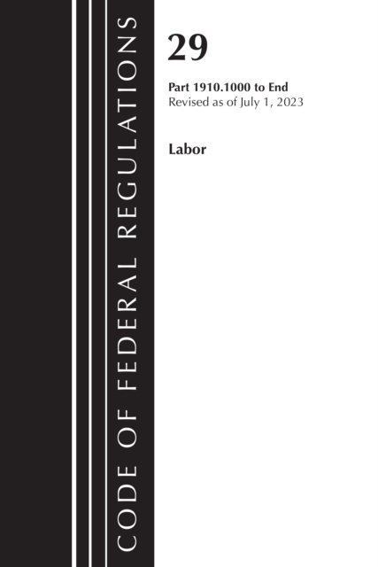Cover for Office Of The Federal Register (U.S.) · Code of Federal Regulations, TITLE 29 LABOR OSHA 1910.1000-END, Revised as of July 1, 2023 - Code of Federal Regulations, Title 29 Labor / OSHA (Paperback Book) (2024)
