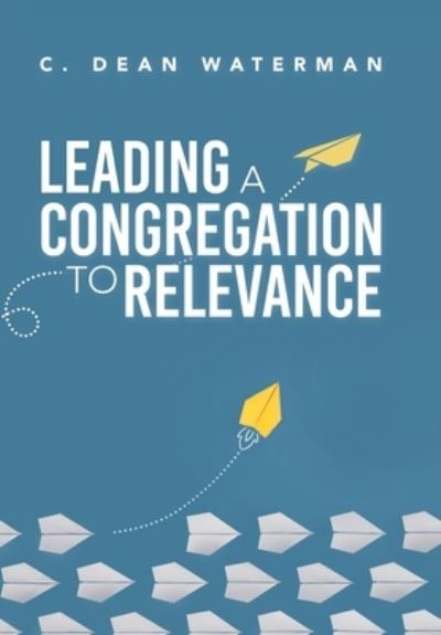 Cover for C. Dean Waterman · Leading a Congregation to Relevance (Book) (2022)