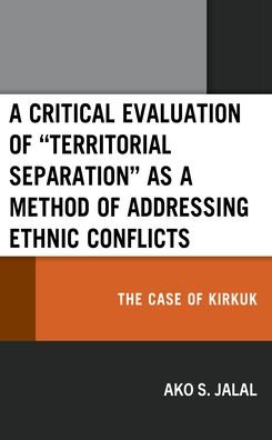 Cover for Ako S. Jalal · A Critical Evaluation of “Territorial Separation” as a Method of Addressing Ethnic Conflicts: The Case of Kirkuk - Kurdish Societies, Politics, and International Relations (Innbunden bok) (2022)