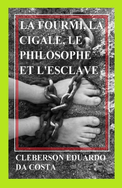 La fourmi, la cigale, le philosophe et l'esclave - Cleberson Eduardo Da Costa - Bøger - Lulu.com - 9781667182636 - 2. april 2021