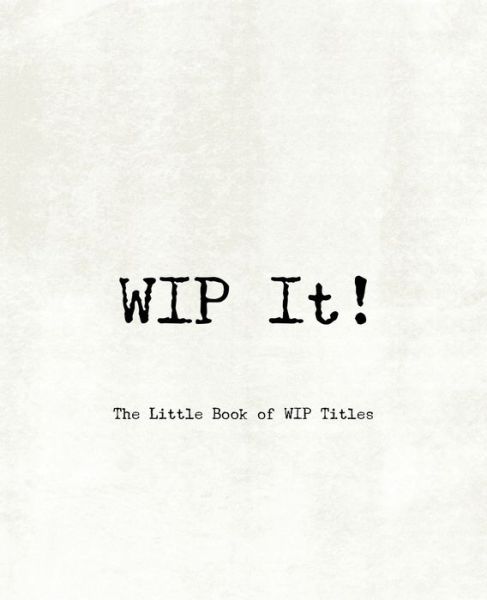 WIP It! - The Little Book of WIP Titles - Teecee Design Studio - Bøker - Independently Published - 9781673527636 - 9. desember 2019