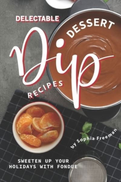 Cover for Sophia Freeman · Delectable Dessert Dip Recipes (Paperback Book) (2019)