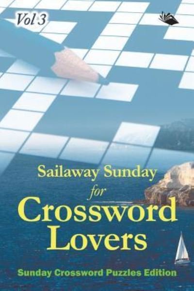 Cover for Speedy Publishing LLC · Sailaway Sunday for Crossword Lovers Vol 3: Sunday Crossword Puzzles Edition (Paperback Book) (2015)
