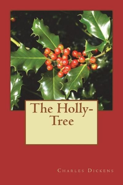 The Holly-Tree - Charles Dickens - Boeken - Createspace Independent Publishing Platf - 9781721222636 - 23 juni 2018
