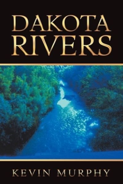 Dakota Rivers - Kevin Murphy - Książki - Authorhouse - 9781728364636 - 17 czerwca 2020