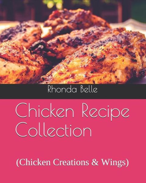 Chicken Recipe Collection - Rhonda Belle - Livros - Independently Published - 9781728997636 - 22 de outubro de 2018