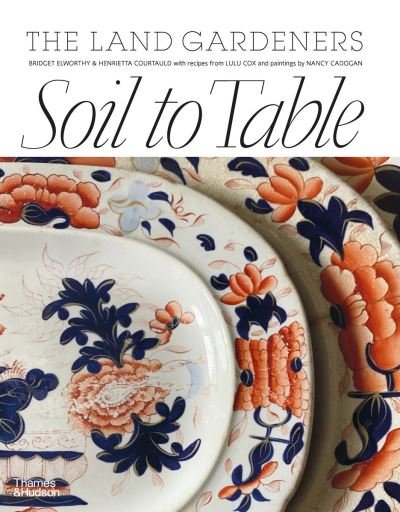 Cover for Henrietta Courtauld · Soil to Table: The Land Gardeners: Recipes for Healthy Soil and Food (Hardcover Book) (2023)