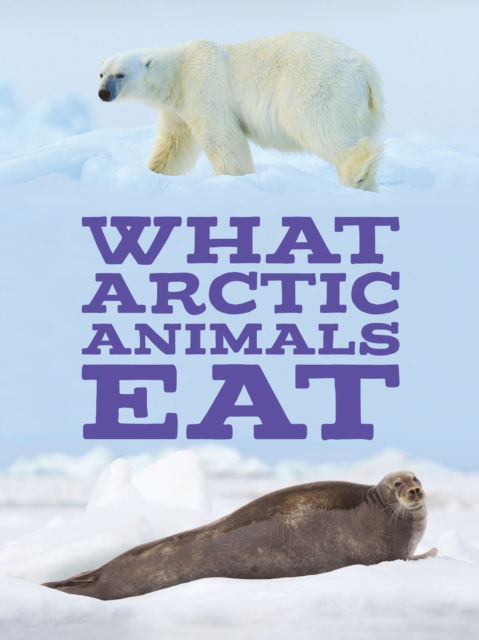 Cover for Arvaaq Press · What Arctic Animals Eat: English Edition - Nunavummi Reading Series (Paperback Book) [English edition] (2018)