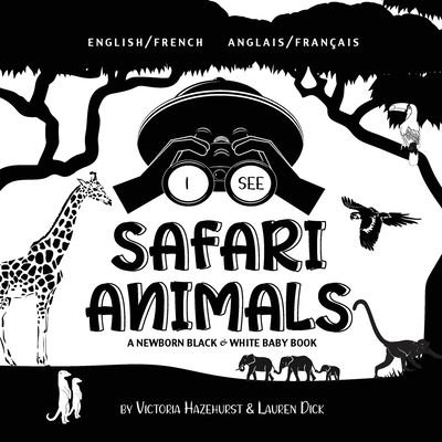 Victoria Hazlehurst · I See Safari Animals: Bilingual (English / French) (Anglais / Francais) A Newborn Black & White Baby Book (High-Contrast Design & Patterns) (Giraffe, Elephant, Lion, Tiger, Monkey, Zebra, and More!) (Engage Early Readers: Children's Learning Books) - I Se (Paperback Book) [Large type / large print edition] (2021)