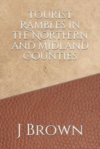 Cover for J Brown · Tourist Rambles in the Northern and Midland Counties (Paperback Book) (2019)