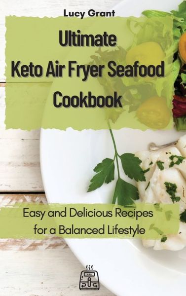 Cover for Lucy Grant · Ultimate Keto Air Fryer Seafood Cookbook: Easy and Delicious Recipes for a Balanced Lifestyle (Hardcover Book) (2021)