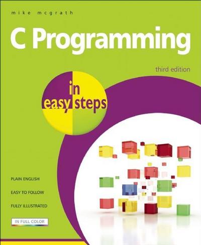 C Programming in Easy Steps - In Easy Steps - Mike McGrath - Books - In Easy Steps Limited - 9781840783636 - May 30, 2009