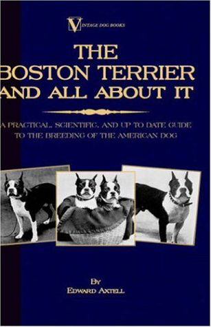 Cover for Edward Axtell · The Boston Terrier and All About It - a Practical, Scientific, and Up to Date Guide to the Breeding of the American Dog (A Vintage Dog Books Breed Classic) (Gebundenes Buch) (2006)