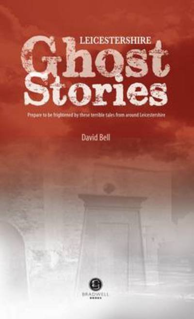 Cover for David Bell · Leicestershire Ghost Stories: Shiver Your Way from Melton to Ashby de la Zouch (Paperback Bog) (2013)