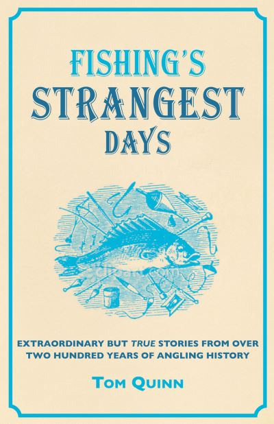 Cover for Tom Quinn · Fishing's Strangest Days: Extraordinary But True Stories From Over Two Hundred Years of Angling History - Strangest Series (Hardcover Book) (2012)