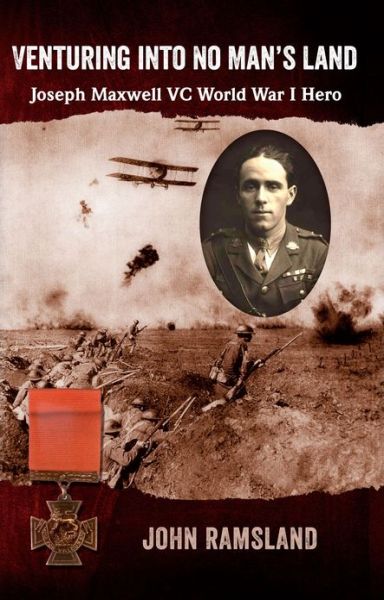 Venturing into No Man's Land: The Charmed Life of Joseph Maxwell VC, World War I Hero - John Ramsland - Książki - Brolga Publishing Pty Ltd - 9781922036636 - 4 lipca 2013