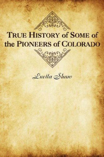 Cover for Luella Shaw · True History of Some of the Pioneers of Colorado (Paperback Book) (2008)