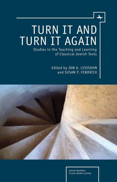 Turn it and Turn it Again: Studies in the Teaching and Learning of Classical Jewish Texts - Jewish Identities in Post-Modern Society - Jon A. Levisohn - Books - Academic Studies Press - 9781936235636 - April 18, 2013