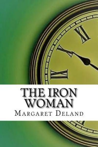 Cover for Margaret Deland · The Iron Woman (Taschenbuch) (2017)