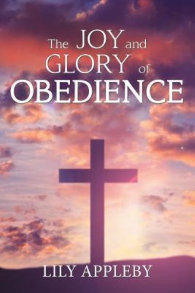 Cover for Lily Appleby · The Joy and Glory of Obedience (Paperback Book) (2018)