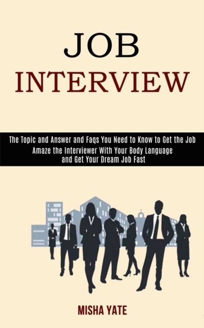 Cover for Misha Yate · Job Interview: Amaze the Interviewer With Your Body Language and Get Your Dream Job Fast (The Topic and Answer and Faqs You Need to Know to Get the Job) (Paperback Book) (2020)