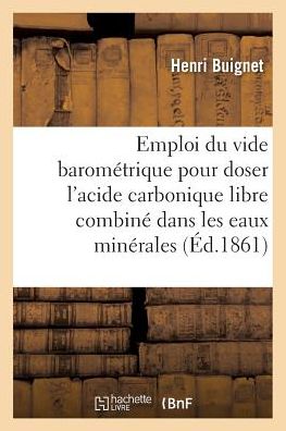 Cover for Henri Buignet · Emploi Du Vide Barometrique Pour Doser l'Acide Carbonique Libre Et Combine Dans Les Eaux Minerales (Paperback Book) (2016)