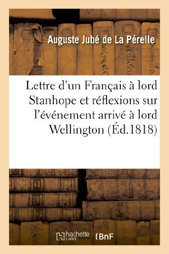 Cover for Jube De La Perelle-a · Lettre D'un Francais a Lord Stanhope et Reflexions Sur L'evenement Arrive a Lord Wellington (Paperback Book) [French edition] (2013)