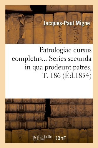 Jacques-Paul Migne · Patrologiae Cursus Completus. Series Secunda in Qua Prodeunt Patres, Tome 186 (Ed.1854) - Langues (Paperback Book) [1854 edition] (2012)