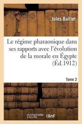 Cover for Baillet-j · Le Regime Pharaonique Dans Ses Rapports Avec L'evolution De La Morale en Egypte. Tome 2 (Paperback Book) (2016)