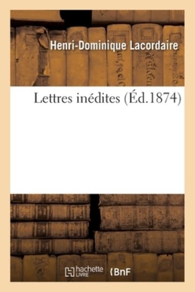 Lettres Inedites - Henri-Dominique Lacordaire - Kirjat - Hachette Livre - BNF - 9782329492636 - keskiviikko 16. syyskuuta 2020