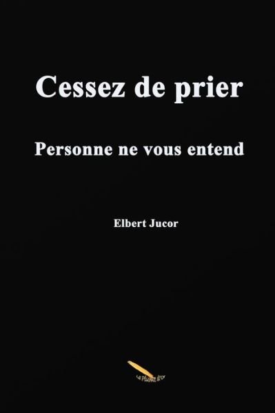 Cover for Elbert Jucor · Cessez de prier Personne ne vous entend (Paperback Book) (2017)