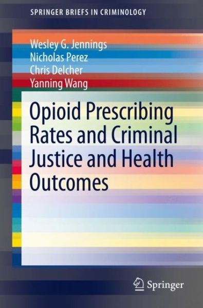 Cover for Wesley G. Jennings · Opioid Prescribing Rates and Criminal Justice and Health Outcomes - SpringerBriefs in Criminology (Paperback Book) [2020 edition] (2020)