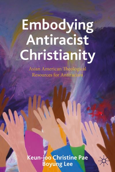 Cover for Keun-Joo Christine Pae · Embodying Antiracist Christianity: Asian American Theological Resources for Just Racial Relations (Paperback Book) [1st ed. 2023 edition] (2023)