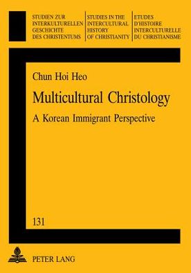 Cover for Chun-Hoi Heo · Multicultural Christology: A Korean Immigrant Perspective - Studien zur Interkulturellen Geschichte des Christentums / Etudes d'Histoire Interculturelle de Christianisme / Studies in the Intercultural History of Christianity (Paperback Book) [2 Revised edition] (2005)