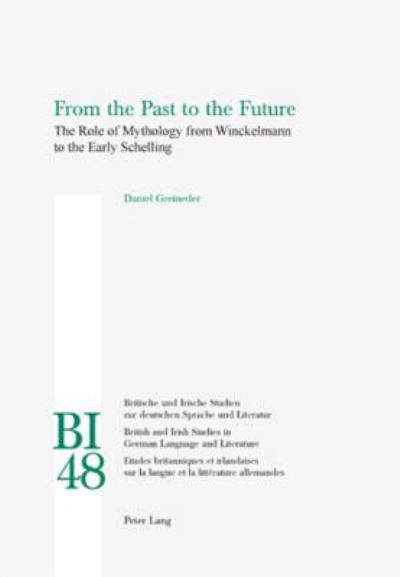 Cover for Daniel Greineder · From the Past to the Future: The Role of Mythology from Winckelmann to the Early Schelling - Britische und Irische Studien zur Deutschen Sprache und Literatur / British and Irish Studies in German Language and Literature (Pocketbok) (2007)