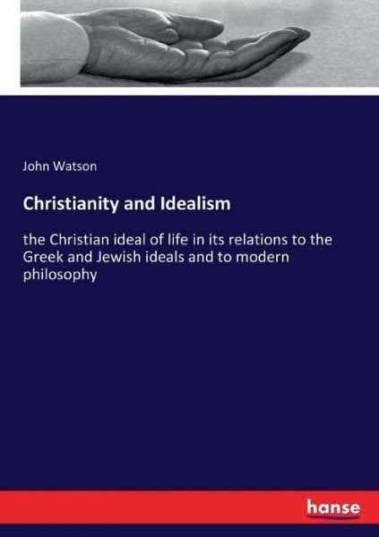 Christianity and Idealism - John Watson - Kirjat - Hansebooks - 9783337238636 - lauantai 8. heinäkuuta 2017