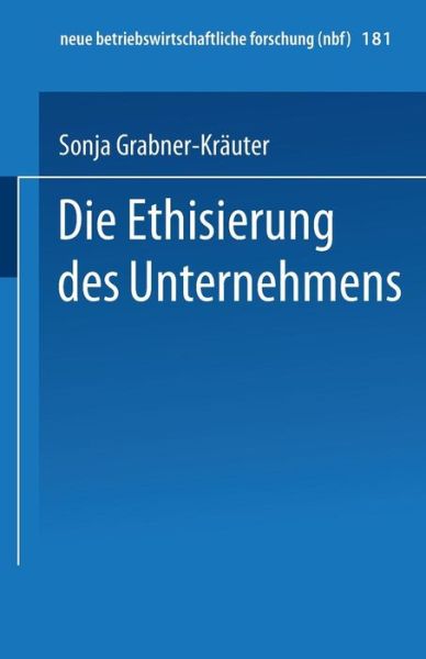 Cover for Sonja Grabner-Krauter · Die Ethisierung Des Unternehmens: Ein Beitrag Zum Wirtschaftsethischen Diskurs - Neue Betriebswirtschaftliche Forschung (Nbf) (Paperback Book) [1998 edition] (1998)