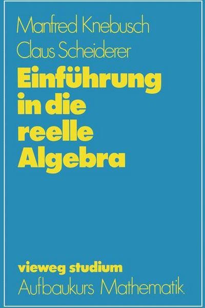 Cover for Manfred Knebusch · Einfuhrung in Die Reelle Algebra - Vieweg Studium; Aufbaukurs Mathematik (Bog) [German, 1989 edition] (1989)