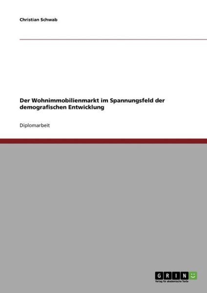 Cover for Christian Schwab · Der Wohnimmobilienmarkt im Spannungsfeld der demografischen Entwicklung (Paperback Book) [German edition] (2007)