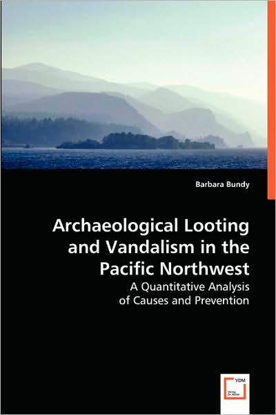 Cover for Barbara Bundy · Archaeological Looting and Vandalism in the Pacific Northwest: a Quantitative Analysis of Causes and Prevention (Paperback Book) (2008)