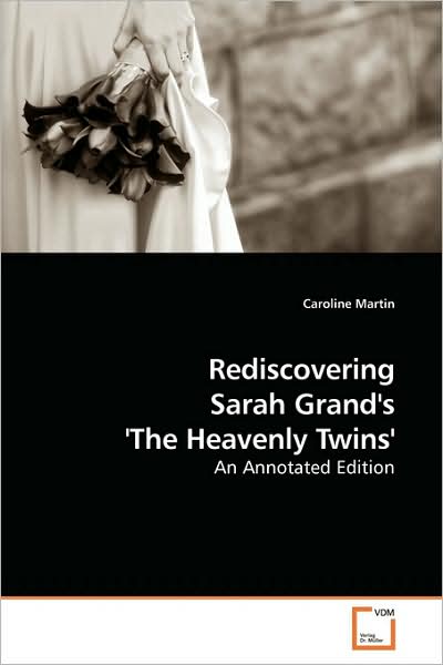 Rediscovering Sarah Grand's 'the Heavenly Twins': an Annotated Edition - Caroline Martin - Books - VDM Verlag - 9783639176636 - July 24, 2009