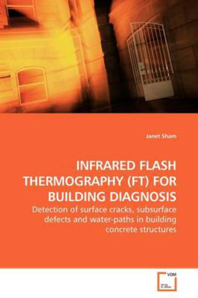 Cover for Janet Sham · Infrared Flash Thermography (Ft) for Building Diagnosis: Detection of Surface Cracks, Subsurface Defects and Water-paths in Building Concrete Structures (Paperback Book) (2009)