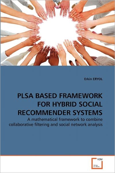 Cover for Erkin Eryol · Plsa Based Framework for Hybrid Social Recommender Systems: a Mathematical Framework to Combine Collaborative Filtering and Social Network Analysis (Pocketbok) [Annotated edition] (2011)