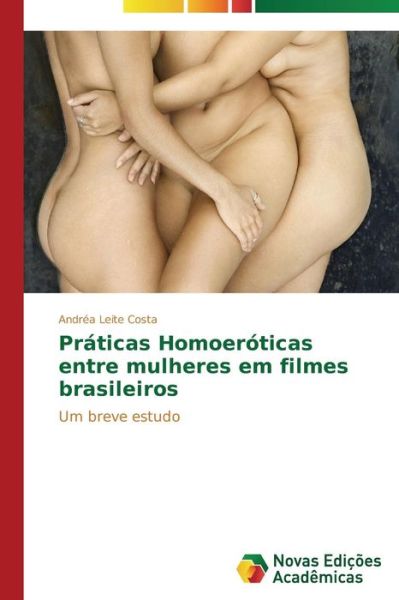 Cover for Andréa Leite Costa · Práticas Homoeróticas Entre Mulheres Em Filmes Brasileiros: Um Breve Estudo (Paperback Book) [Portuguese edition] (2014)
