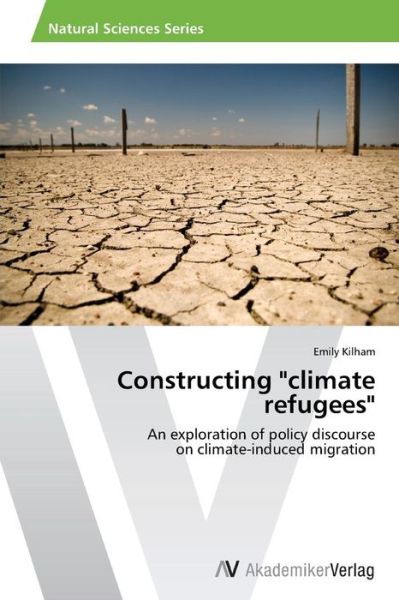 Cover for Emily Kilham · Constructing &quot;Climate Refugees&quot;: an Exploration of Policy Discourse  on Climate-induced Migration (Paperback Book) (2014)