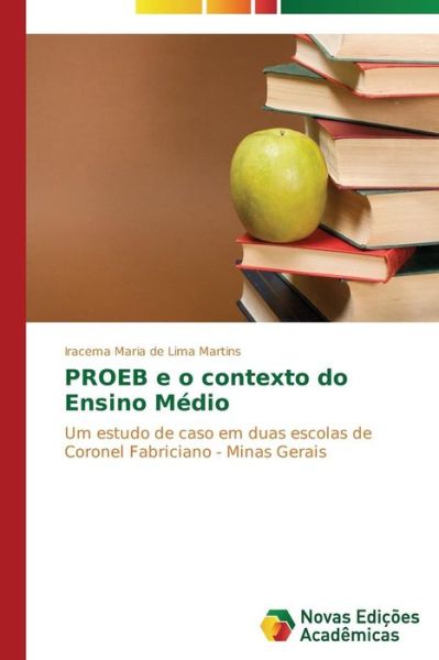 Cover for Iracema Maria De Lima Martins · Proeb E O Contexto Do Ensino Médio: Um Estudo De Caso Em Duas Escolas De Coronel Fabriciano - Minas Gerais (Paperback Book) [Portuguese edition] (2014)