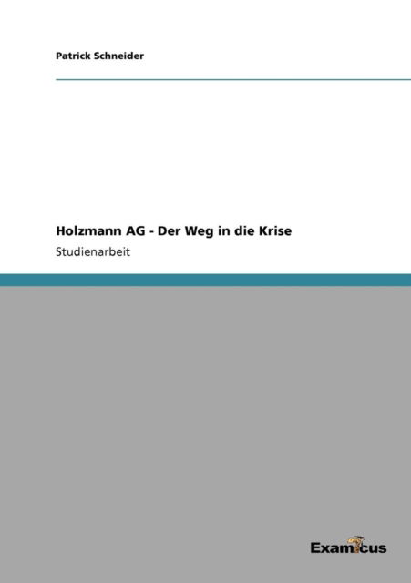 Holzmann AG - Der Weg in die Krise - Patrick Schneider - Books - Examicus Verlag - 9783656993636 - March 15, 2012